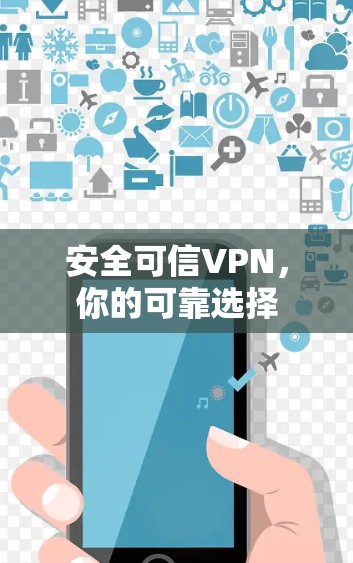 安全可信VPN,你的可靠选择 安全可信VPN,你的可靠选择