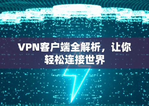 VPN客户端全解析，让你轻松连接世界