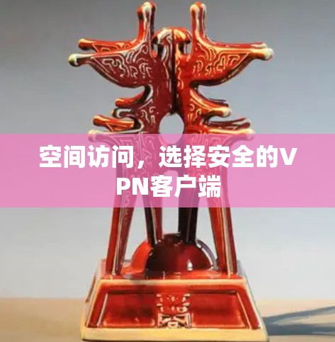 空间访问，选择安全的VPN客户端