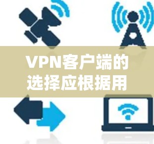 VPN客户端的选择应根据用户的具体需求、使用场景以及预算来决定。以下是一些综合考虑后推荐的 VPN 应用程序,分为不同的用户群体 VPN客户端的选择应根据用户的具体需求、使用场景以及预算来决定。以下是一些综合考虑后推荐的 VPN 应用程序,分为不同的用户群体