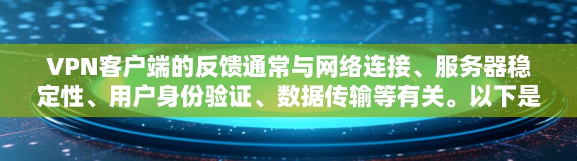 VPN客户端的反馈通常与网络连接、服务器稳定性、用户身份验证、数据传输等有关。以下是一些常见的问题及其解决方案