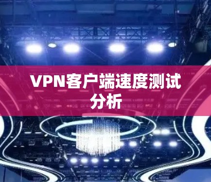 VPN客户端速度测试分析