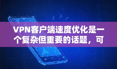 VPN客户端速度优化是一个复杂但重要的话题,可以从多个方面入手以实现高效的连接体验。以下是一些关键点和优化策略,帮助提升VPN客户端的速度 VPN客户端速度优化是一个复杂但重要的话题,可以从多个方面入手以实现高效的连接体验。以下是一些关键点和优化策略,帮助提升VPN客户端的速度