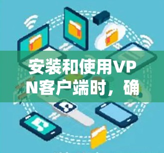安装和使用VPN客户端时，确保安全性和合法性非常重要。以下是一个详细的步骤指南来下载和使用 Windows 版本的VPN客户端