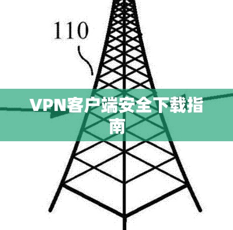 VPN客户端安全下载指南 VPN客户端安全下载指南
