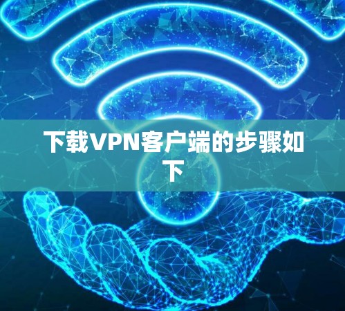 下载VPN客户端的步骤如下