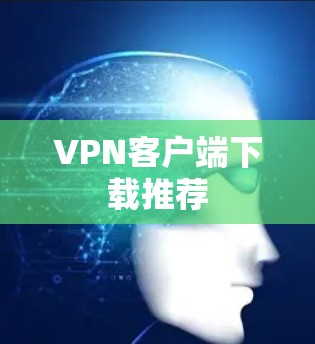 VPN客户端下载推荐 VPN客户端下载推荐