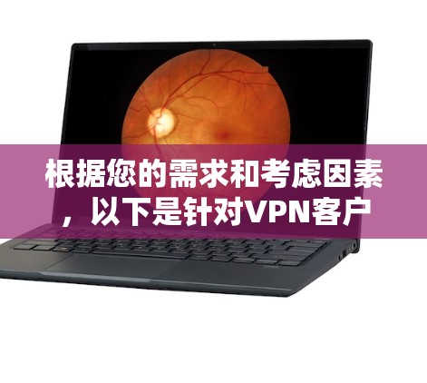 根据您的需求和考虑因素，以下是针对VPN客户端的综合推荐，分为免费和付费两类，帮助您做出选择