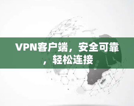 VPN客户端,安全可靠,轻松连接 VPN客户端,安全可靠,轻松连接