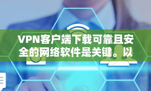 VPN客户端下载可靠且安全的网络软件是关键。以下是一些常用VPN软件推荐，涵盖IP地址转换、防火墙和快速IP转换等需求