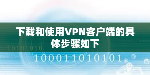 下载和使用VPN客户端的具体步骤如下