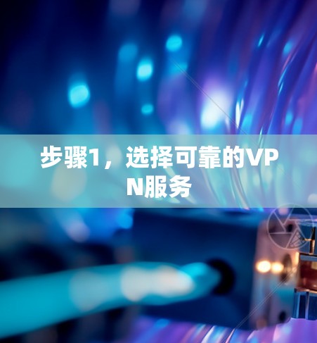 步骤1，选择可靠的VPN服务