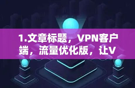 1.文章标题，VPN客户端，流量优化版，让VPN连接更轻松