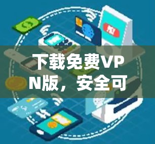 下载免费VPN版，安全可靠，轻松畅行