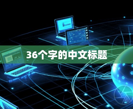 36个字的中文标题 36个字的中文标题