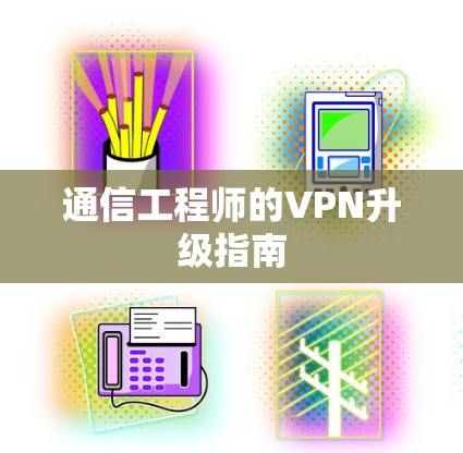 通信工程师的VPN升级指南