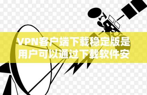 VPN客户端下载稳定版是用户可以通过下载软件安装到设备上,用于访问网络VPN服务的工具。以下是几种常见的VPN客户端下载稳定版推荐 VPN客户端下载稳定版是用户可以通过下载软件安装到设备上,用于访问网络VPN服务的工具。以下是几种常见的VPN客户端下载稳定版推荐