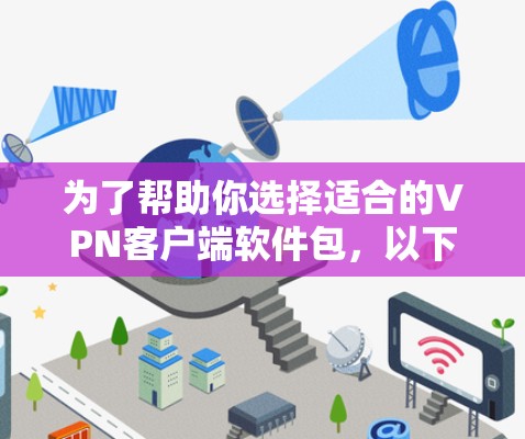 为了帮助你选择适合的VPN客户端软件包，以下是分步骤的建议