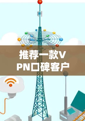推荐一款VPN口碑客户端,帮助你轻松享受远程办公 推荐一款VPN口碑客户端,帮助你轻松享受远程办公