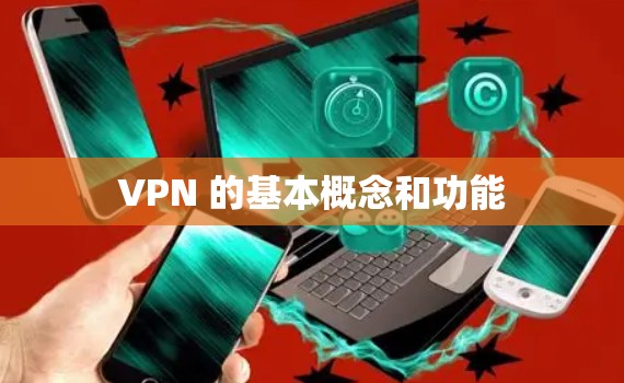VPN 的基本概念和功能