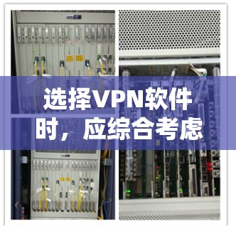 选择VPN软件时，应综合考虑多个因素以做出最优选择。以下是详细的步骤和建议