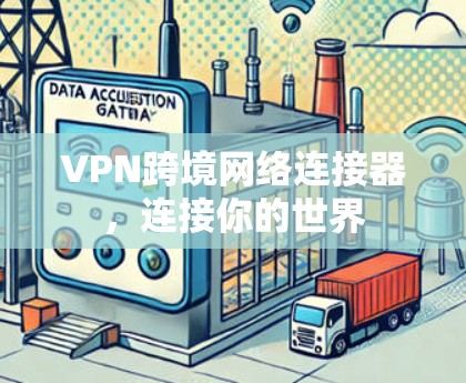 VPN跨境网络连接器，连接你的世界