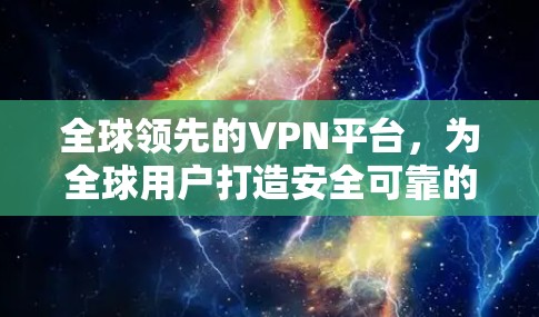 全球领先的VPN平台，为全球用户打造安全可靠的网络服务