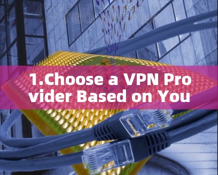 1.Choose a VPN Provider Based on Your Needs