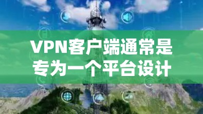 VPN客户端通常是专为一个平台设计的,因此无法直接访问其他平台的VPN客户端。不过,你可以通过以下几种方法实现跨平台访问 VPN客户端通常是专为一个平台设计的,因此无法直接访问其他平台的VPN客户端。不过,你可以通过以下几种方法实现跨平台访问