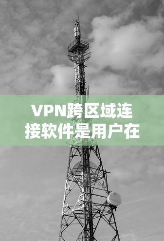 VPN跨区域连接软件是用户在远程访问或在线操作时的有力工具,尤其在网络安全和数据安全方面。以下是对这些软件的详细分析和总结 VPN跨区域连接软件是用户在远程访问或在线操作时的有力工具,尤其在网络安全和数据安全方面。以下是对这些软件的详细分析和总结