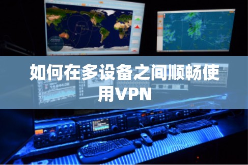 如何在多设备之间顺畅使用VPN
