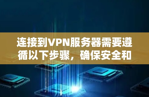 连接到VPN服务器需要遵循以下步骤，确保安全和高效