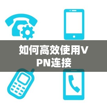 如何高效使用VPN连接