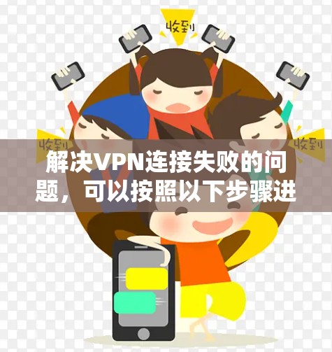 解决VPN连接失败的问题，可以按照以下步骤进行