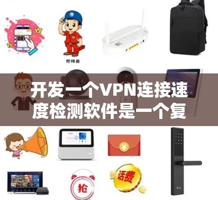 开发一个VPN连接速度检测软件是一个复杂而重要的任务，涉及多个模块和技术。以下是一个详细且分步骤的指南，帮助你逐步构建这个软件