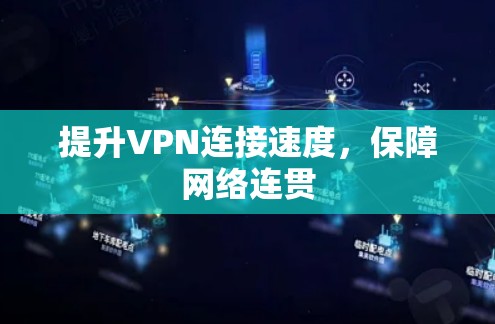 提升VPN连接速度,保障网络连贯 提升VPN连接速度,保障网络连贯