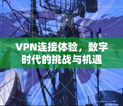 VPN连接体验,数字时代的挑战与机遇 VPN连接体验,数字时代的挑战与机遇
