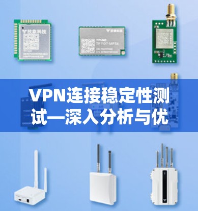 VPN连接稳定性测试—深入分析与优化方案