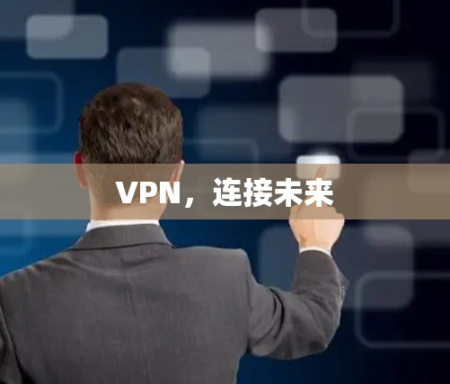 VPN,连接未来 VPN,连接未来