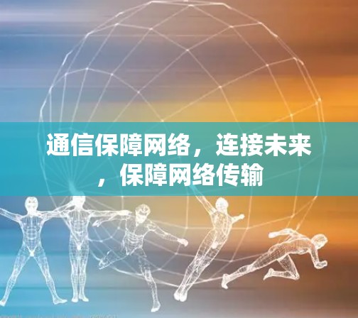 通信保障网络，连接未来，保障网络传输