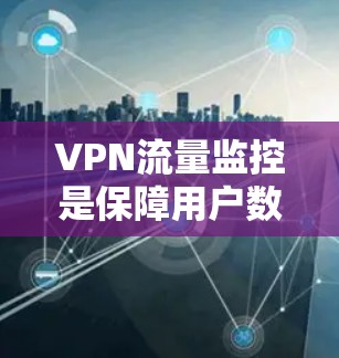 VPN流量监控是保障用户数据安全的重要环节,涉及设备检查、流量分析、异常处理和管理等多个方面。以下是对VPN流量监控的详细解答 VPN流量监控是保障用户数据安全的重要环节,涉及设备检查、流量分析、异常处理和管理等多个方面。以下是对VPN流量监控的详细解答