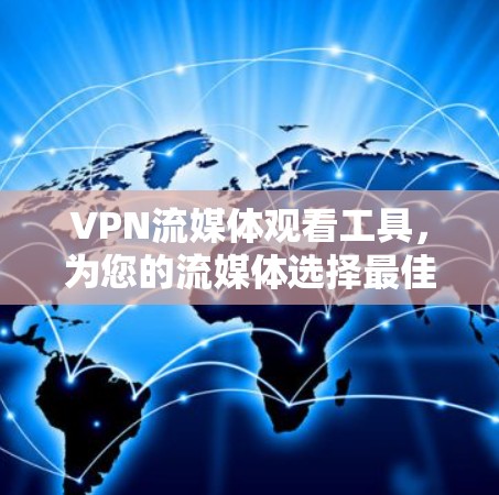 VPN流媒体观看工具，为您的流媒体选择最佳路径