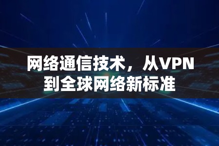 网络通信技术，从VPN到全球网络新标准