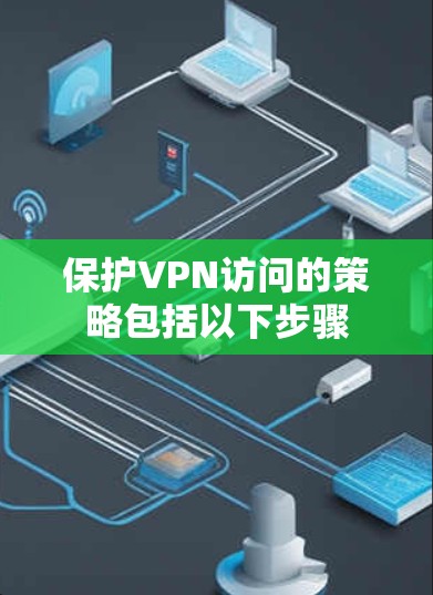 保护VPN访问的策略包括以下步骤