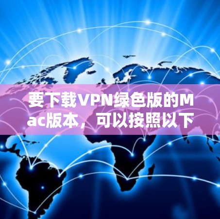 要下载VPN绿色版的Mac版本，可以按照以下步骤进行
