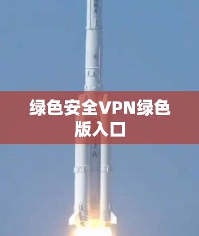 绿色安全VPN绿色版入口