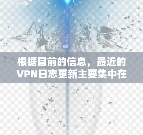 根据目前的信息，最近的VPN日志更新主要集中在以下几个方面
