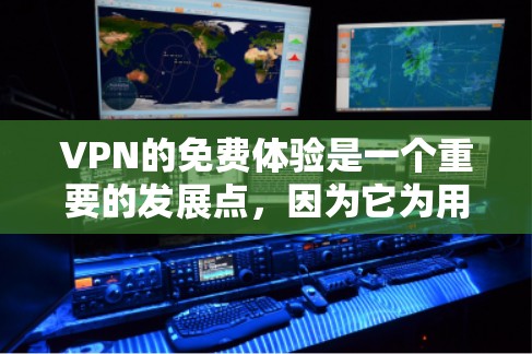 VPN的免费体验是一个重要的发展点，因为它为用户提供了一个更加便捷和安全的网络环境。以下是对这一变化的总结和分析