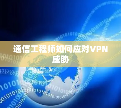 通信工程师如何应对VPN威胁