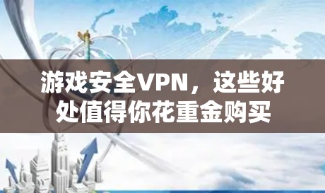 游戏安全VPN，这些好处值得你花重金购买
